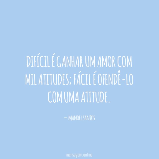 Difícil é ganhar um amor com mil atitudes