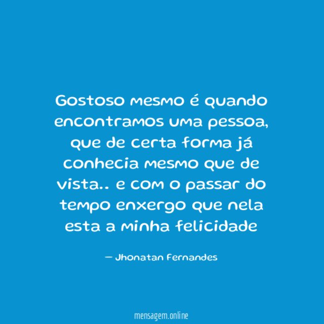 Gostoso mesmo é quando encontramos uma pessoa