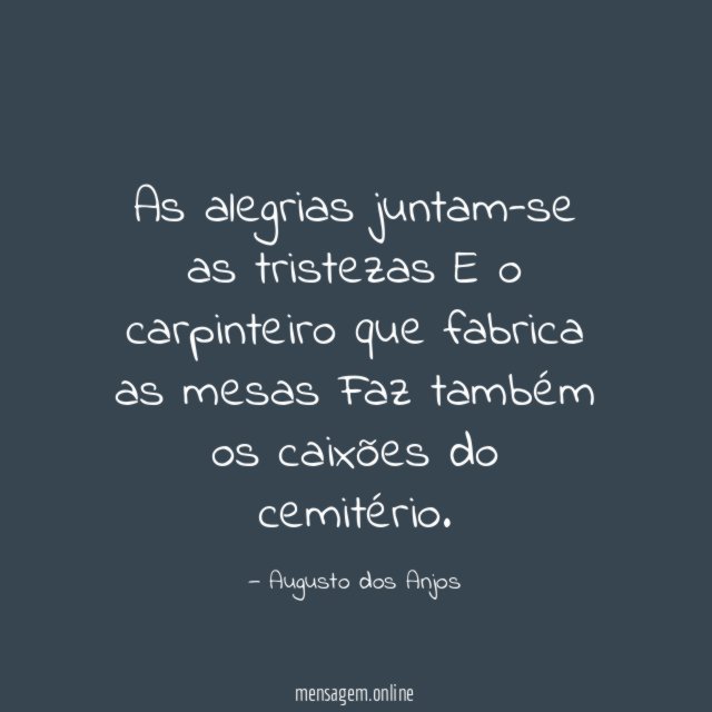 As alegrias juntam-se as tristezas E o carpinteiro que