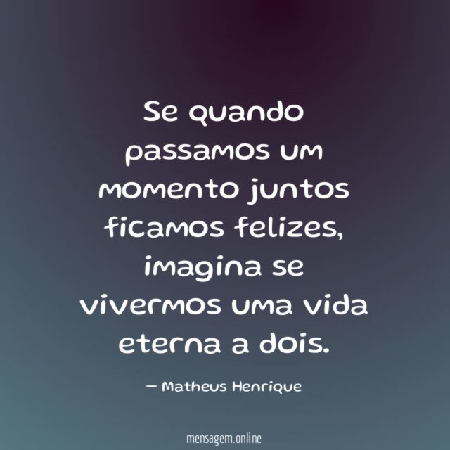 Se quando passamos um momento juntos ficamos felizes