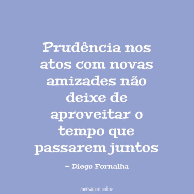 Prudência nos atos com novas amizades não deixe