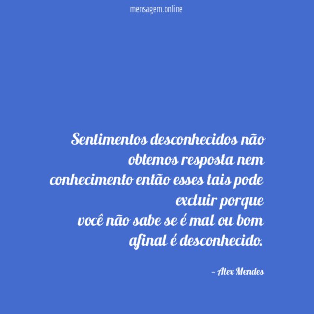 Sentimentos desconhecidos não obtemos resposta nem conhecimento então esses