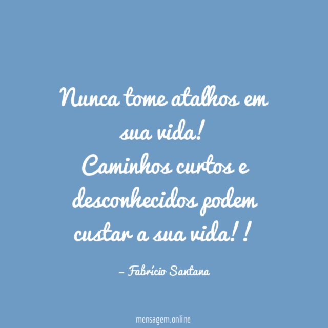 Nunca tome atalhos em sua vida