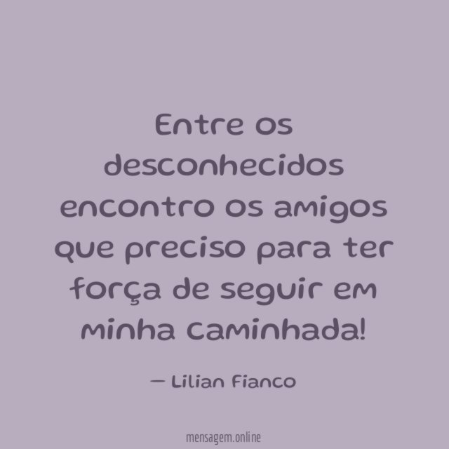 Entre os desconhecidos encontro os amigos que preciso