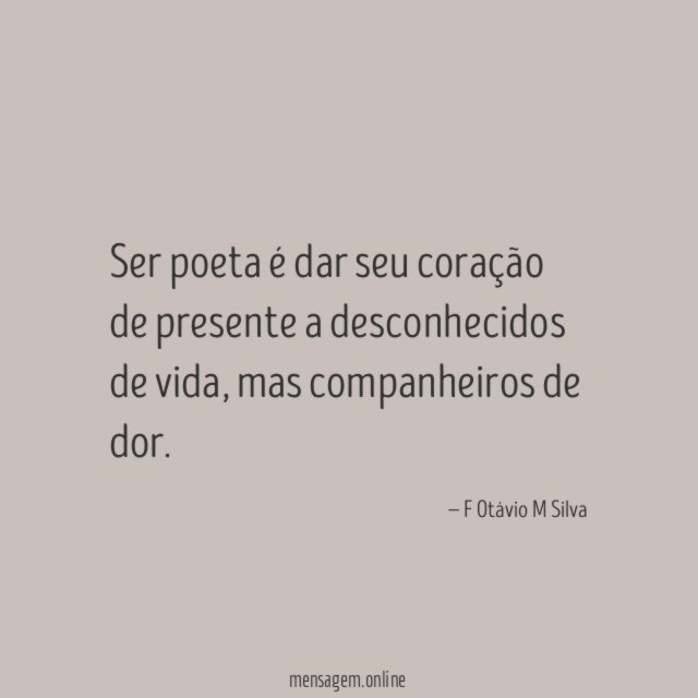 Ser poeta é dar seu coração de presente a desconhecidos de vida