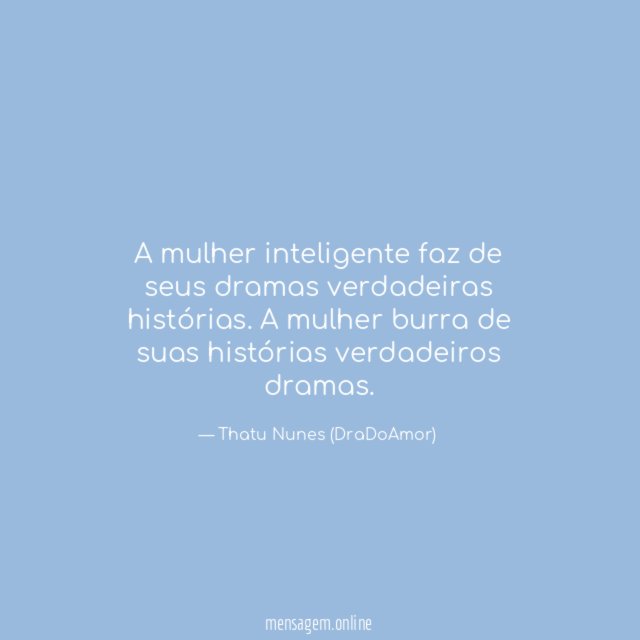 A mulher inteligente faz de seus dramas verdadeiras histórias