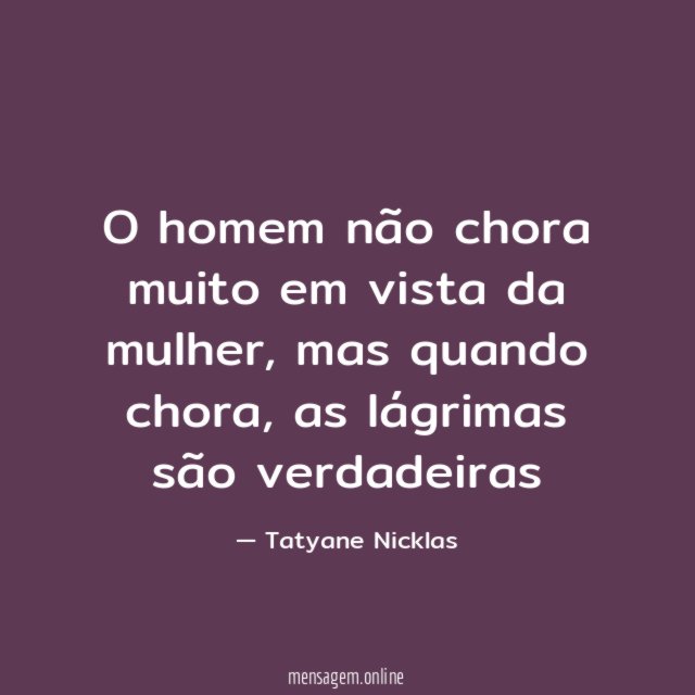 O homem não chora muito em vista da mulher