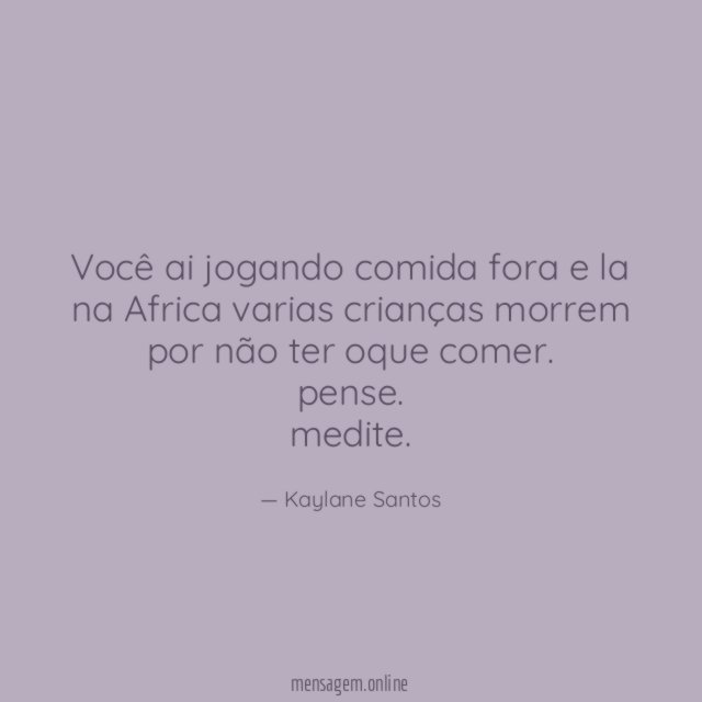 você ai jogando comida fora e la na