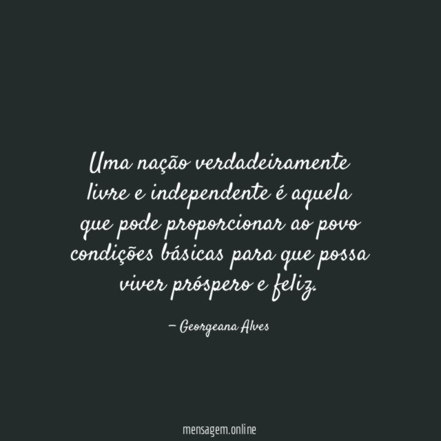 Uma nação verdadeiramente livre e independente é aquela