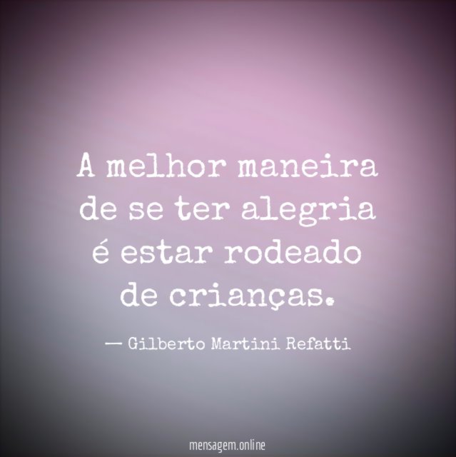 A melhor maneira de se ter alegria é estar rodeado de crianças