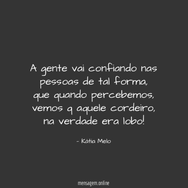 A gente vai confiando nas pessoas de tal forma
