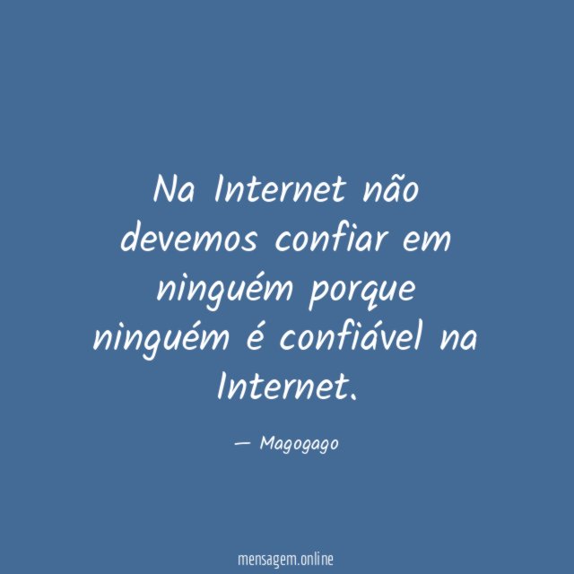 Na Internet não devemos confiar em ninguém porque