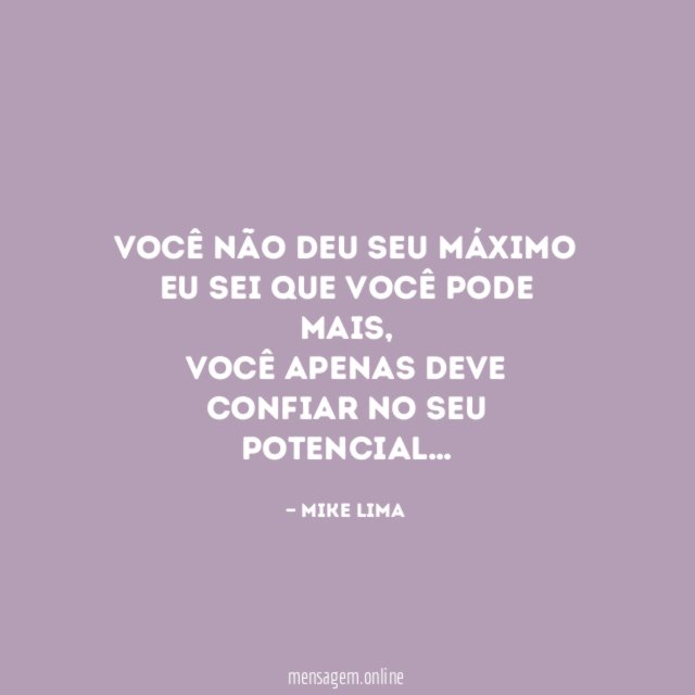 Você não deu seu máximo eu sei que