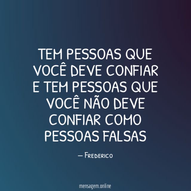Tem pessoas que você deve confiar e tem