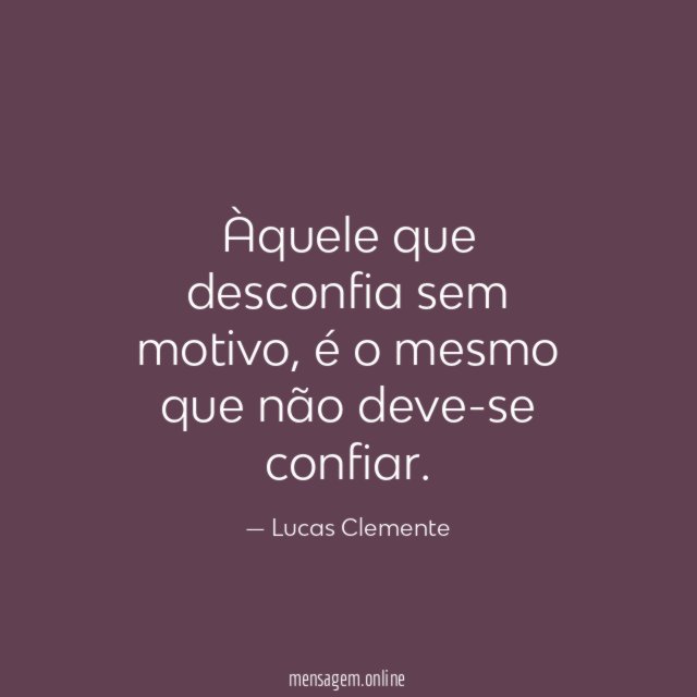 Àquele que desconfia sem motivo