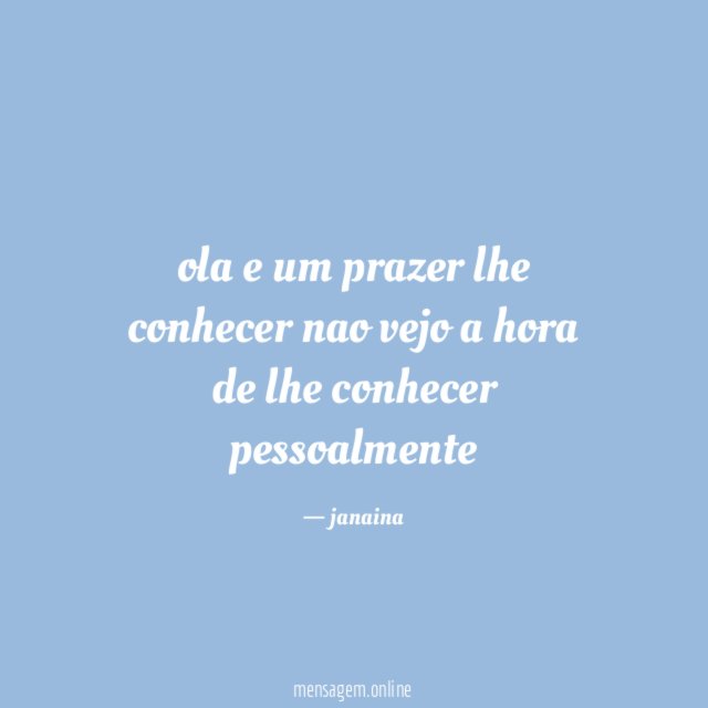 ola e um prazer lhe conhecer nao vejo a