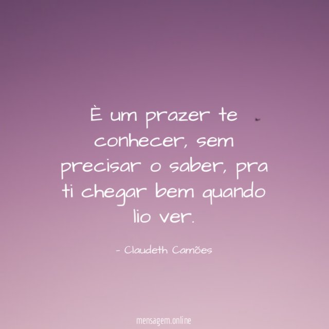 È um prazer te conhecer