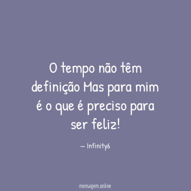 O tempo não têm definição Mas para mim é