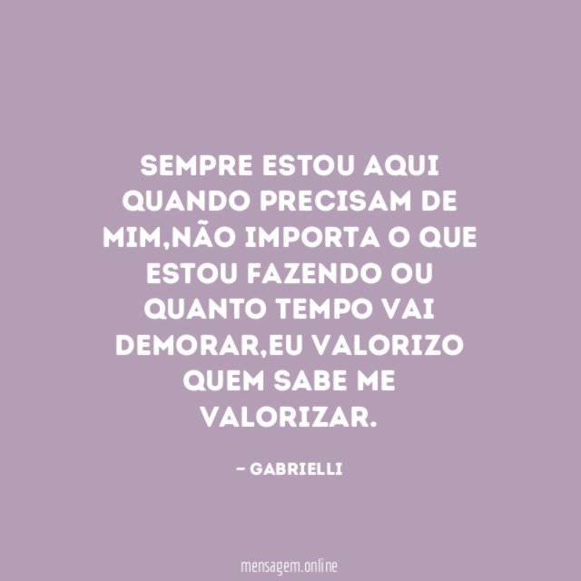 Sempre estou aqui quando precisam de mim