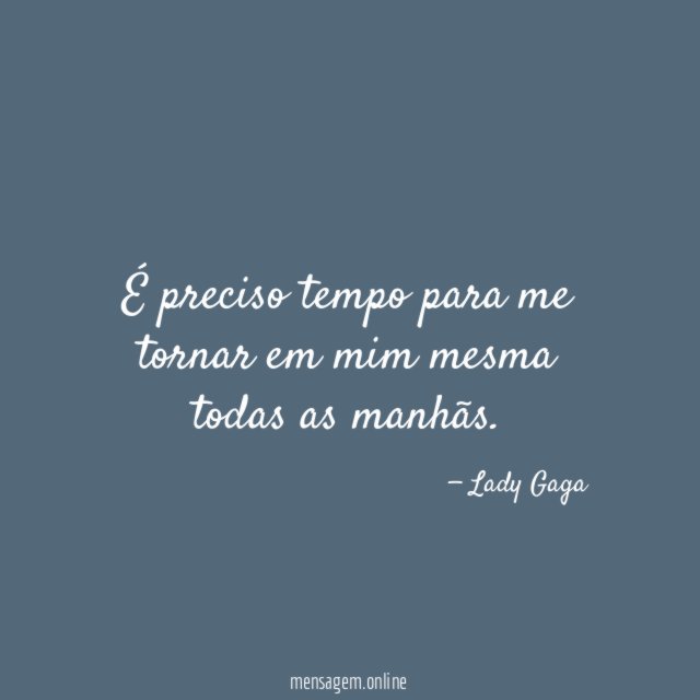 É preciso tempo para me tornar em mim mesma todas as manhãs