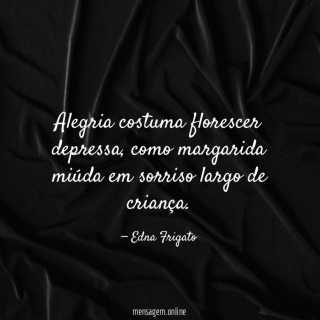 Alegria costuma florescer depressa