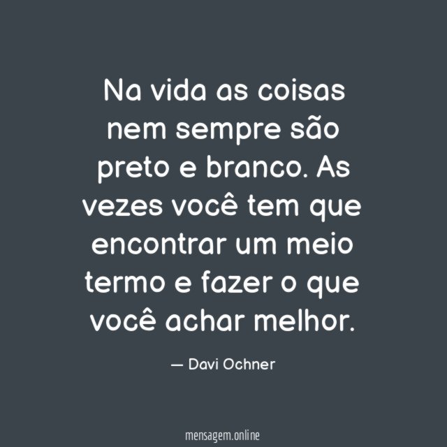 Na vida as coisas nem sempre são preto e branco