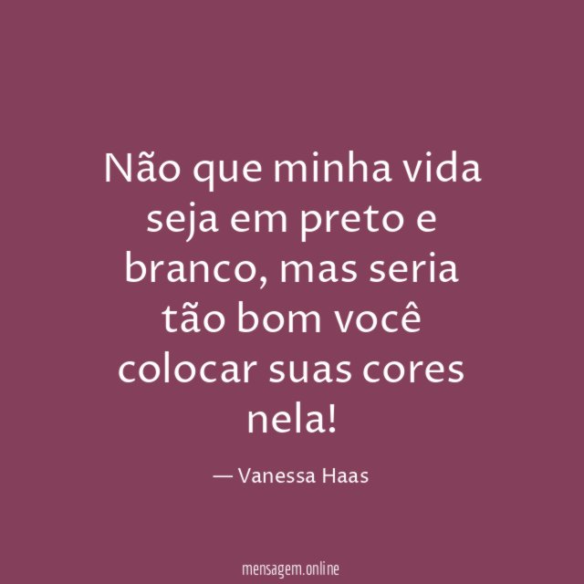 Não que minha vida seja em preto e branco