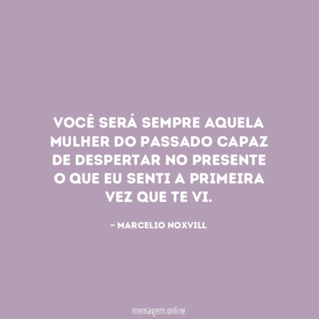 Você será sempre aquela mulher do passado capaz