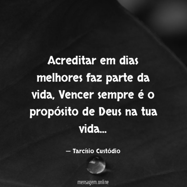 Acreditar em dias melhores faz parte da vida