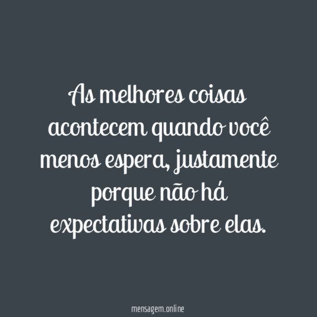 As melhores coisas acontecem quando você menos espera