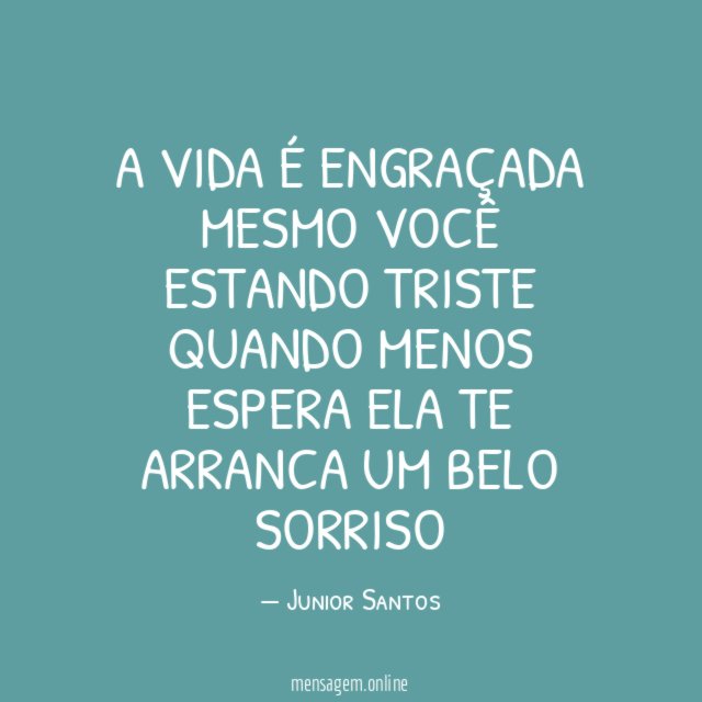a Vida é engraçada mesmo você estando triste
