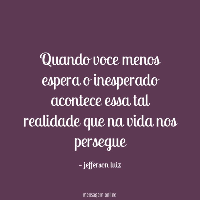 Quando voce menos espera o inesperado acontece essa