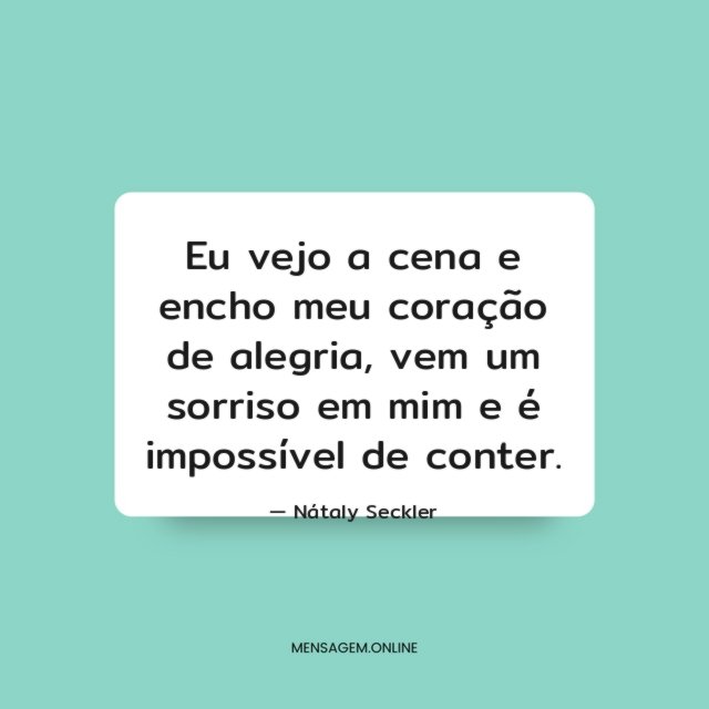 Eu vejo a cena e encho meu coração de alegria