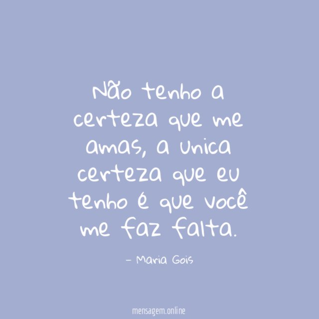 Não tenho a certeza que me amas