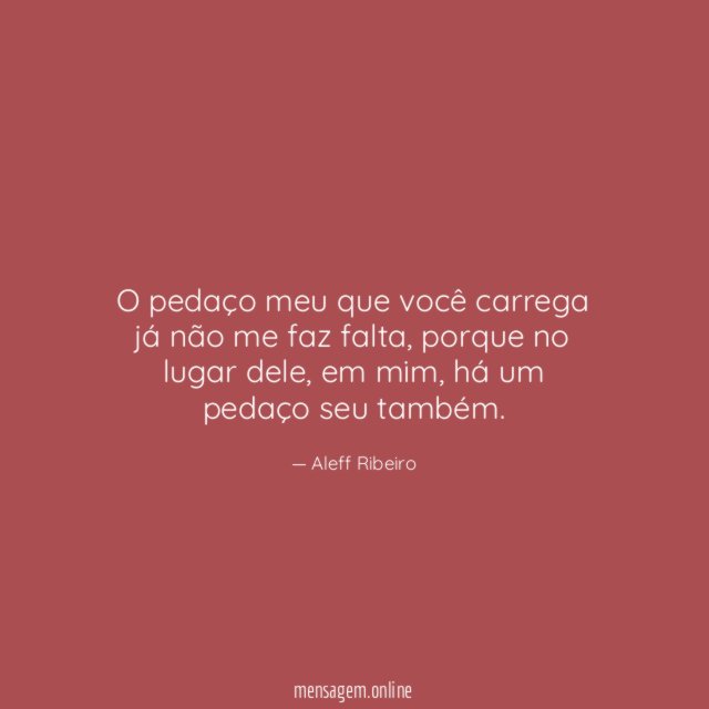 O pedaço meu que você carrega já não