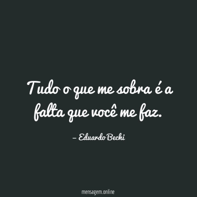 Tudo o que me sobra é a falta que você me faz