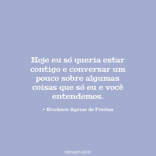 Hoje eu só queria estar contigo e conversar
