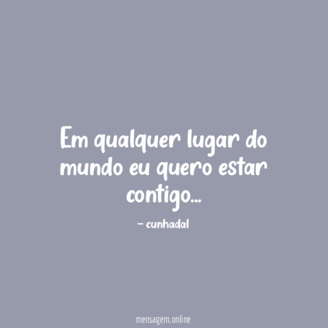 Em qualquer lugar do mundo eu quero estar contigo