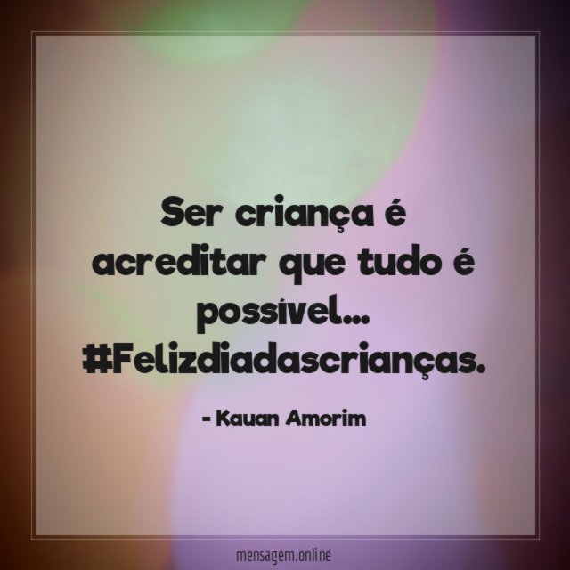 Ser criança é acreditar que tudo é possível