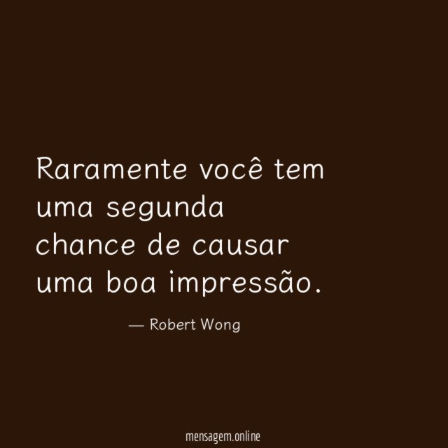 Raramente você tem uma segunda chance de causar uma boa impressão