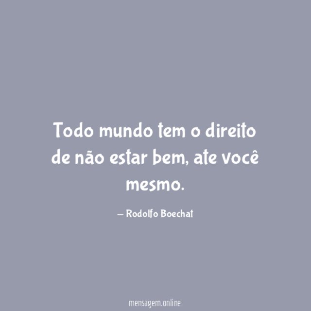 Todo mundo tem o direito de não estar bem