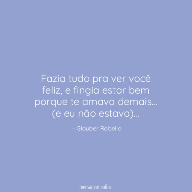 Fazia tudo pra ver você feliz