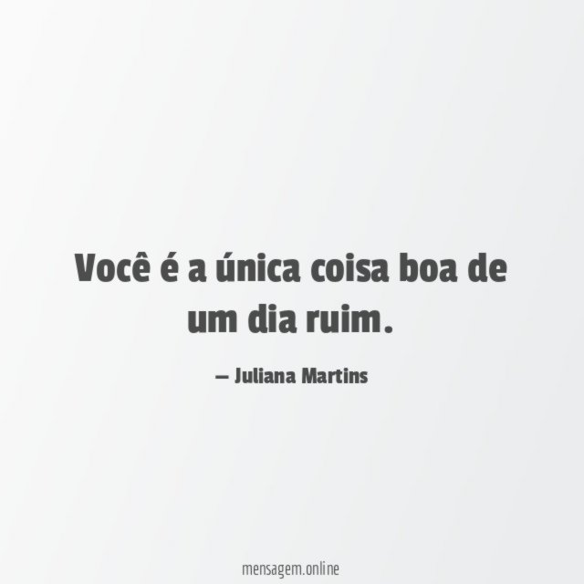 Você é a única coisa boa de um dia ruim