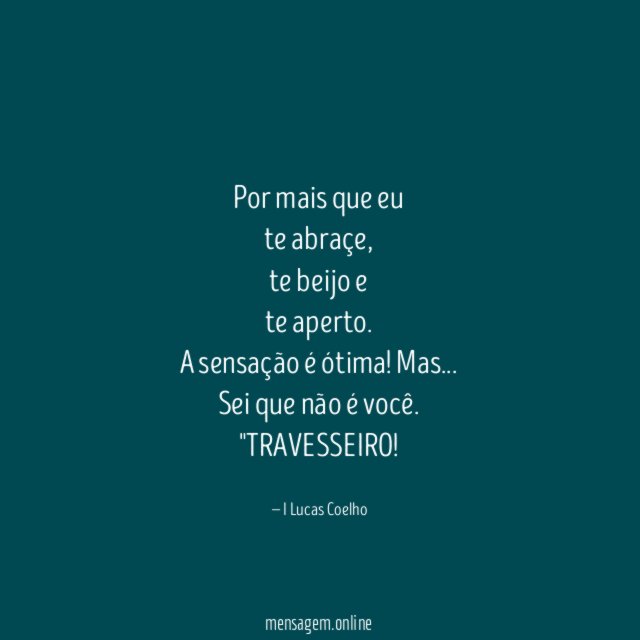 Por mais que eu
te abraçe,
te beijo e
te aperto.