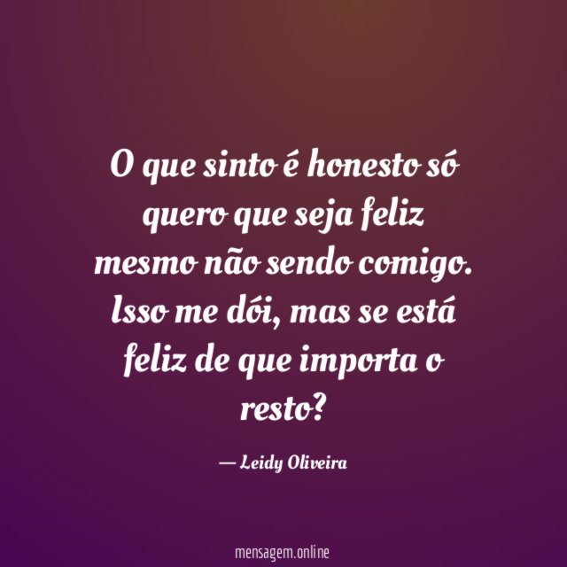 O que sinto é honesto só quero que