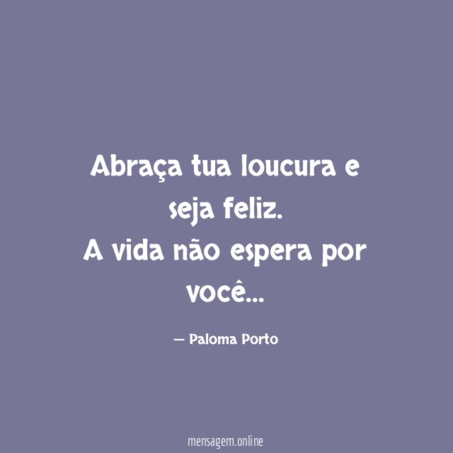 Abraça tua loucura e seja feliz
