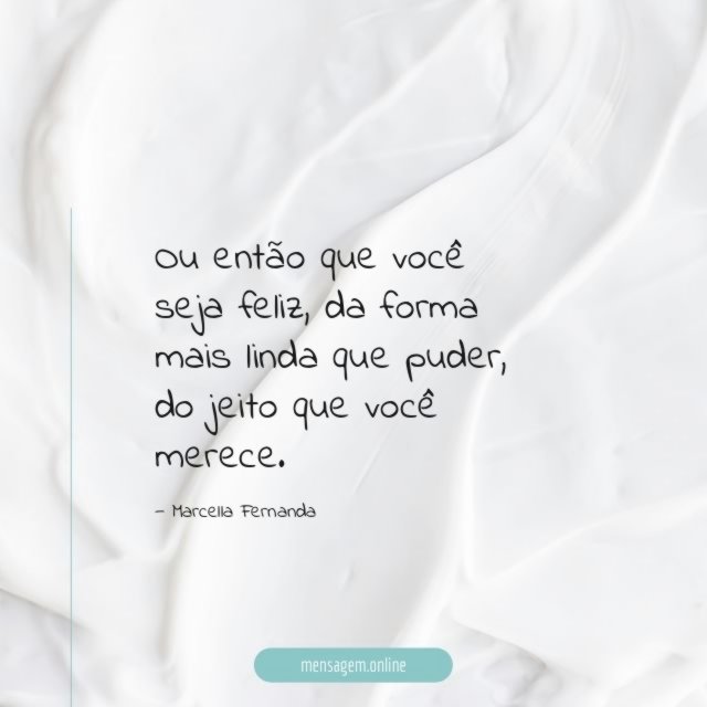 Ou então que você seja feliz