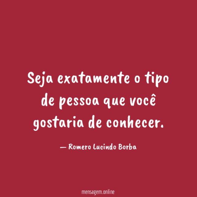 Seja exatamente o tipo de pessoa que você gostaria de conhecer