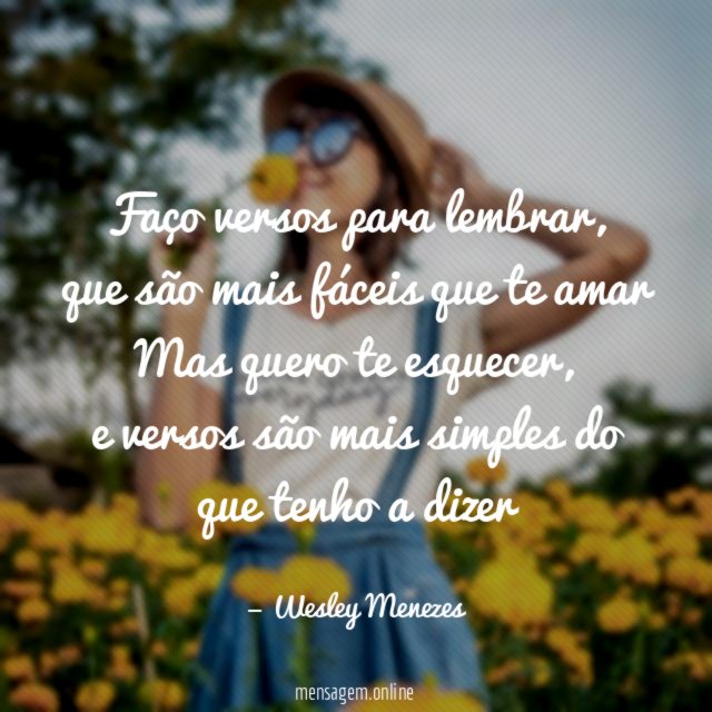 Faço versos para lembrar,
que são mais fáceis que te amar