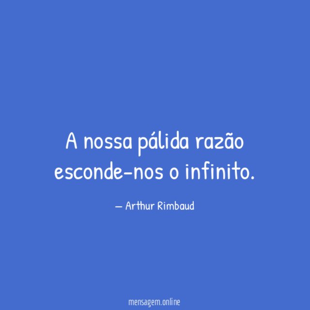 A nossa pálida razão esconde-nos o infinito